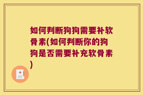 如何判断狗狗需要补软骨素(如何判断你的狗狗是否需要补充软骨素)