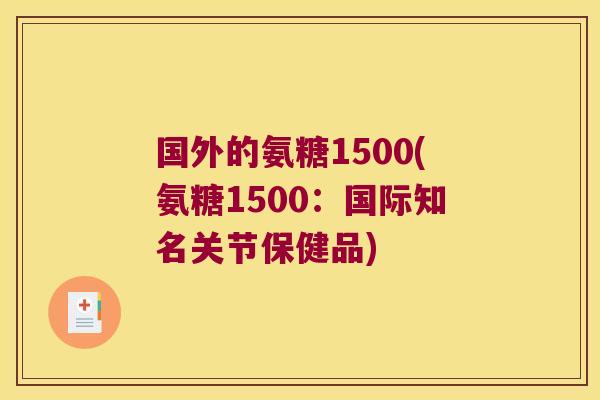 国外的氨糖1500(氨糖1500:国际知名关节保健品)