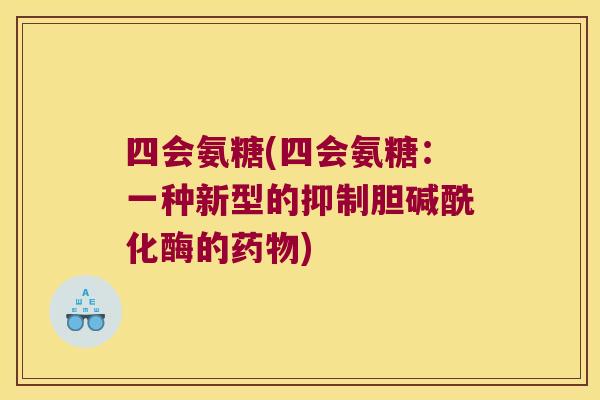 四会氨糖(四会氨糖:一种新型的抑制胆碱酰化酶的药物)