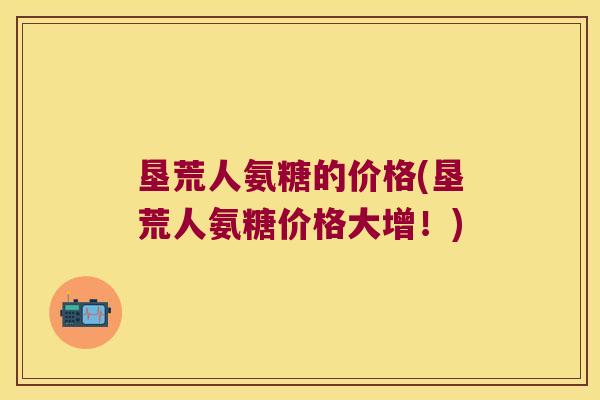 垦荒人氨糖的价格(垦荒人氨糖价格大增！)