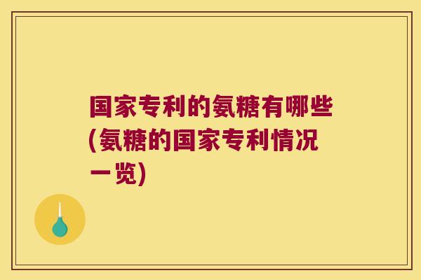 国家专利的氨糖有哪些(氨糖的国家专利情况一览)