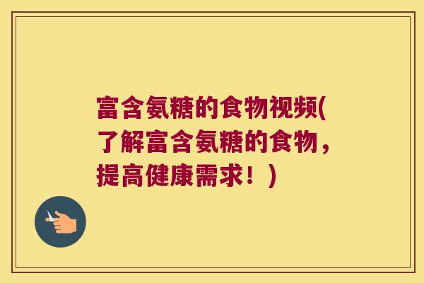 富含氨糖的食物视频(了解富含氨糖的食物,提高健康需求!) 富含氨糖的食物视频(了解富含氨糖的食物,提高健康需求!)