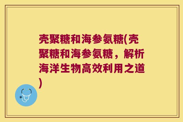 壳聚糖和海参氨糖(壳聚糖和海参氨糖,解析海洋生物高效利用之道)