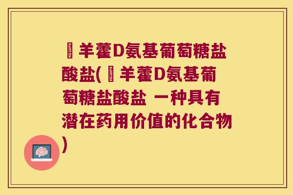 婬羊藿D氨基葡萄糖盐酸盐(婬羊藿D氨基葡萄糖盐酸盐 一种具有潜在药用价值的化合物)