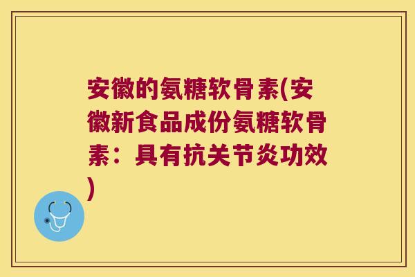 安徽的氨糖软骨素(安徽新食品成份氨糖软骨素:具有抗功效) 安徽的氨糖软骨素(安徽新食品成份氨糖软骨素:具有抗功效)