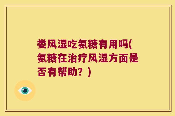 娄风湿吃氨糖有用吗(氨糖在治疗风湿方面是否有帮助？)