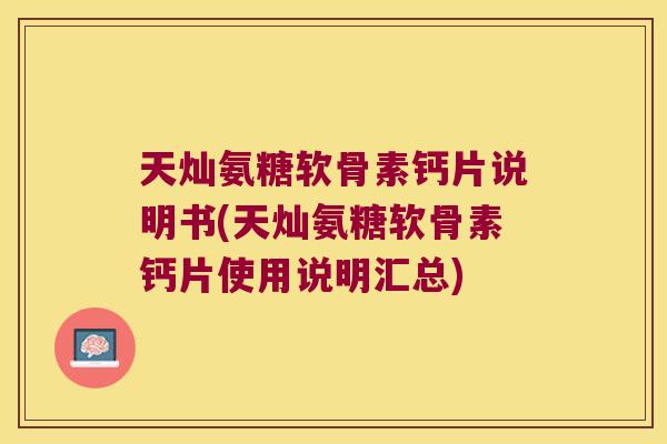 天灿氨糖软骨素钙片说明书(天灿氨糖软骨素钙片使用说明汇总)