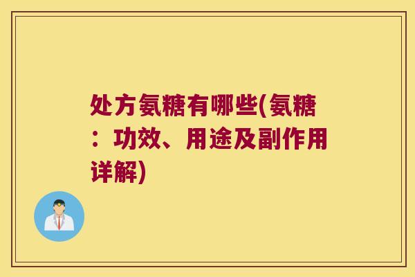 处方氨糖有哪些(氨糖:功效、用途及副作用详解)