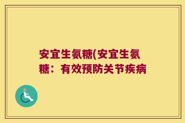 安宜生氨糖(安宜生氨糖:有效预防关节疾病