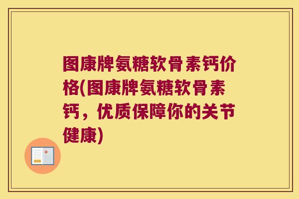 图康牌氨糖软骨素钙价格(图康牌氨糖软骨素钙,优质保障你的关节健康)