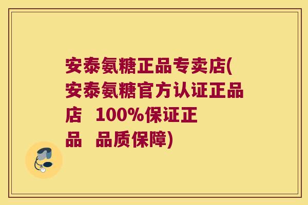 安泰氨糖正品专卖店(安泰氨糖官方认证正品店  100%保证正品  品质保障)