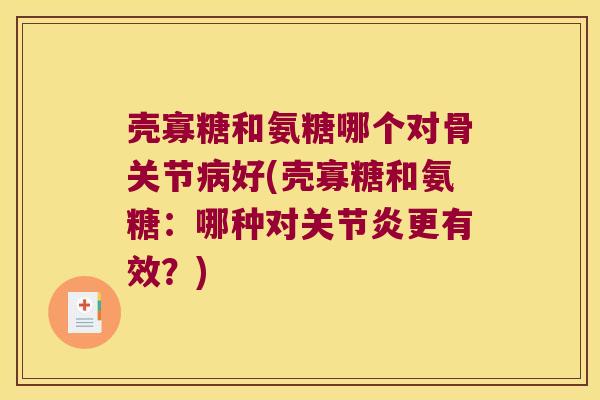 壳寡糖和氨糖哪个对骨关节病好(壳寡糖和氨糖:哪种对关节炎更有效?)