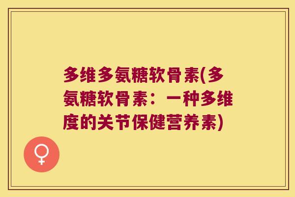 多维多氨糖软骨素(多氨糖软骨素:一种多维度的关节保健营养素)
