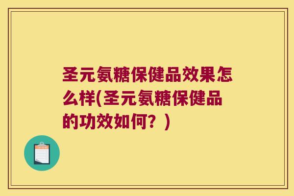 圣元氨糖保健品效果怎么样(圣元氨糖保健品的功效如何?)