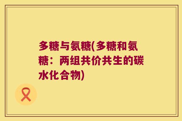 多糖与氨糖(多糖和氨糖:两组共价共生的碳水化合物)
