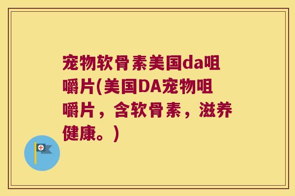 宠物软骨素美国da咀嚼片(美国DA宠物咀嚼片,含软骨素,滋养健康。)