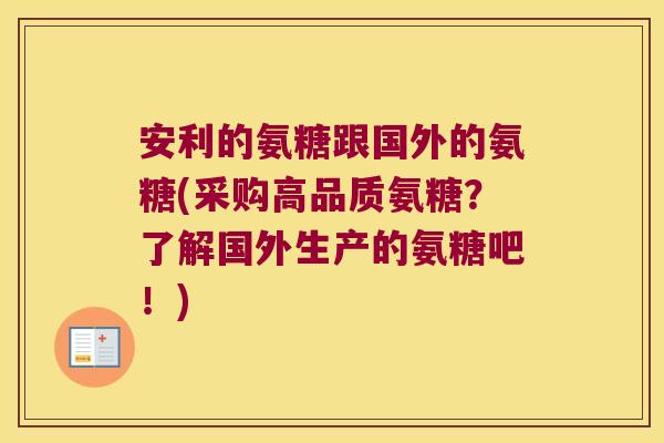 安利的氨糖跟国外的氨糖(采购高品质氨糖?了解国外生产的氨糖吧!)