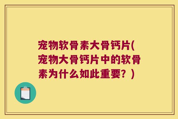 宠物软骨素大骨钙片(宠物大骨钙片中的软骨素为什么如此重要?)