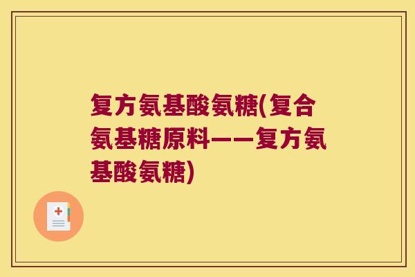 复方氨基酸氨糖(复合氨基糖原料——复方氨基酸氨糖)
