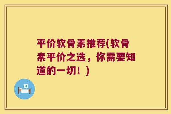 平价软骨素推荐(软骨素平价之选,你需要知道的一切!)