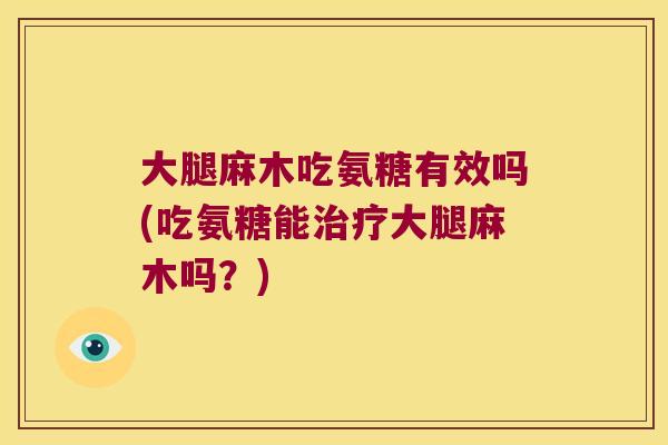 大腿麻木吃氨糖有效吗(吃氨糖能治疗大腿麻木吗?)