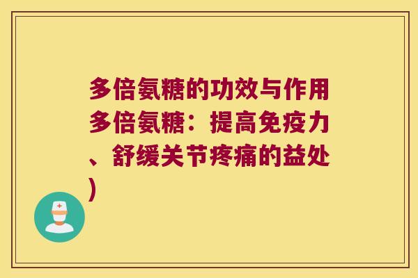 多倍氨糖的功效与作用多倍氨糖:提高免疫力、舒缓关节疼痛的益处)