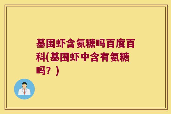 基围虾含氨糖吗百度百科(基围虾中含有氨糖吗?) 基围虾含氨糖吗百度百科(基围虾中含有氨糖吗?)