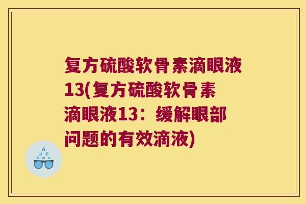 复方硫酸软骨素滴眼液13(复方硫酸软骨素滴眼液13:缓解眼部问题的有效滴液) 复方硫酸软骨素滴眼液13(复方硫酸软骨素滴眼液13:缓解眼部问题的有效滴液)