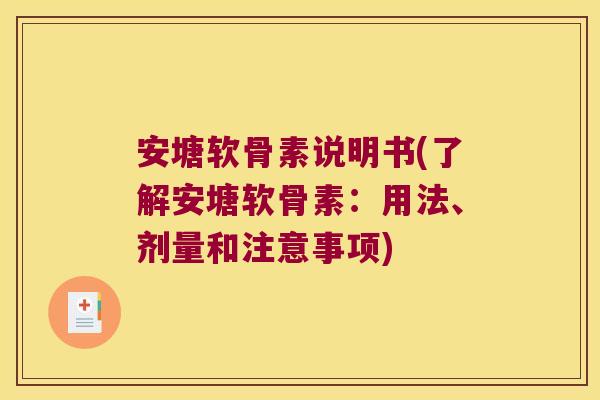 安塘软骨素说明书(了解安塘软骨素:用法、剂量和注意事项)