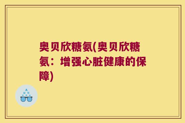 奥贝欣糖氨(奥贝欣糖氨:增强心脏健康的保障)