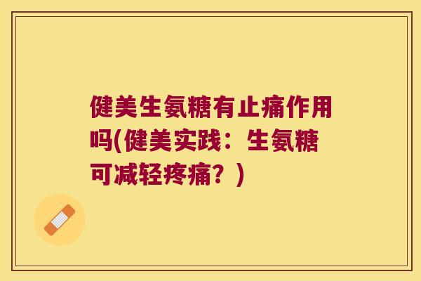 健美生氨糖有止痛作用吗(健美实践:生氨糖可减轻疼痛?)