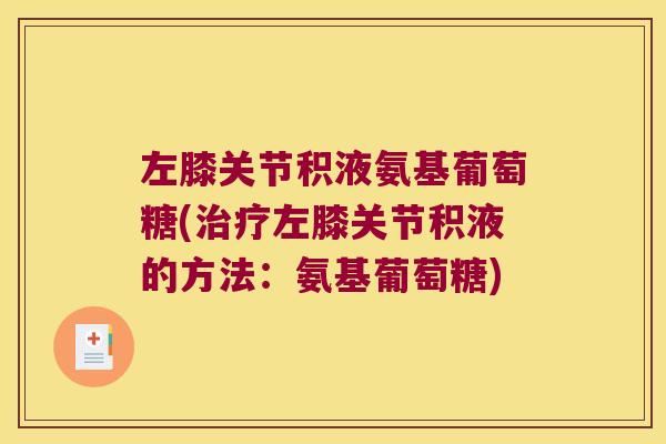 左膝关节积液氨基葡萄糖(治疗左膝关节积液的方法:氨基葡萄糖)