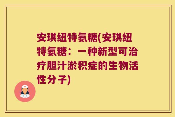 安琪纽特氨糖(安琪纽特氨糖:一种新型可治疗胆汁淤积症的生物活性分子)