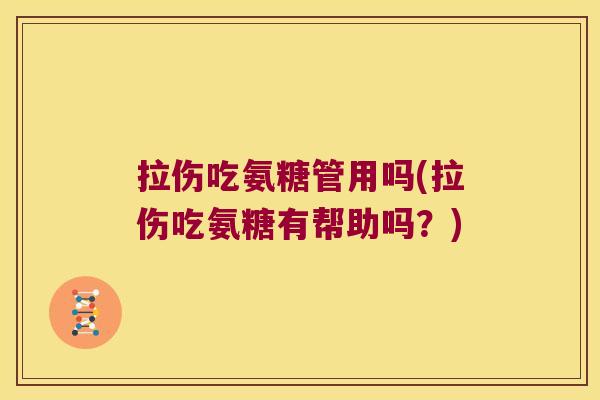 拉伤吃氨糖管用吗(拉伤吃氨糖有帮助吗?)