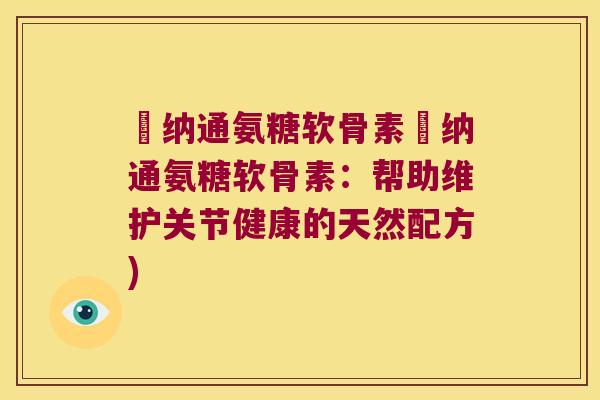 愽纳通氨糖软骨素愽纳通氨糖软骨素:帮助维护关节健康的天然配方)