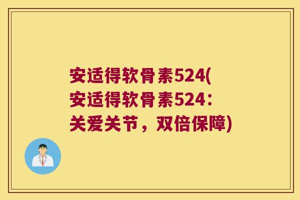 安适得软骨素524(安适得软骨素524:关爱关节,双倍保障)