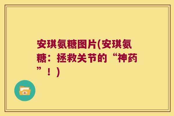 安琪氨糖图片(安琪氨糖:拯救关节的“神药”!)