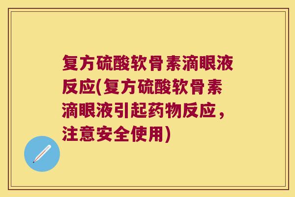 复方硫酸软骨素滴眼液反应(复方硫酸软骨素滴眼液引起药物反应,注意安全使用)