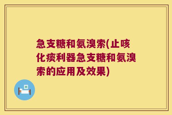 急支糖和氨溴索(止咳化痰利器急支糖和氨溴索的应用及效果)