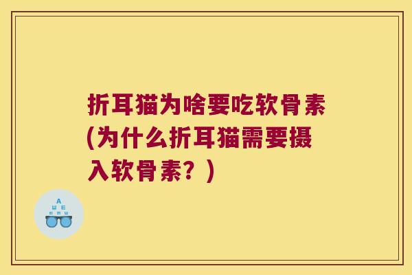 折耳猫为啥要吃软骨素(为什么折耳猫需要摄入软骨素?)