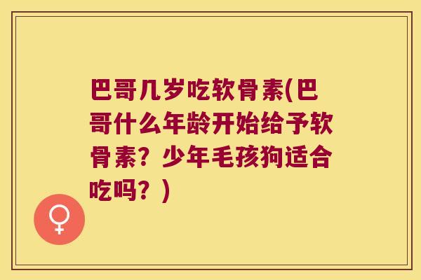 巴哥几岁吃软骨素(巴哥什么年龄开始给予软骨素?少年毛孩狗适合吃吗?)