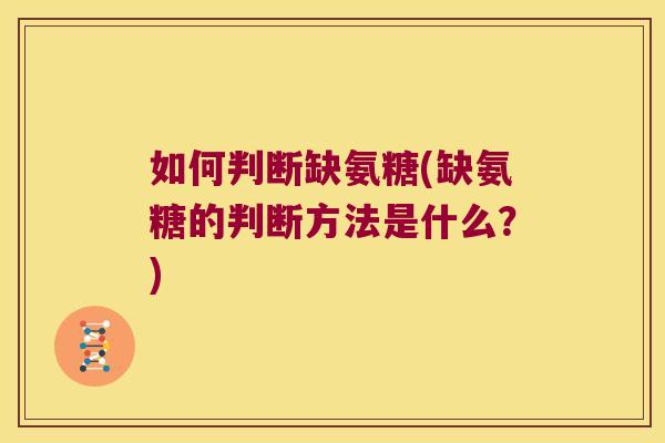 如何判断缺氨糖(缺氨糖的判断方法是什么?) 如何判断缺氨糖(缺氨糖的判断方法是什么?)
