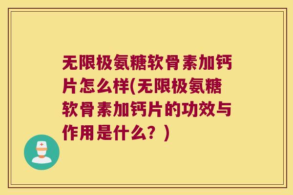 无限极氨糖软骨素加钙片怎么样(无限极氨糖软骨素加钙片的功效与作用是什么?)