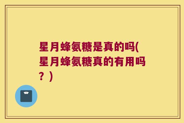 星月蜂氨糖是真的吗(星月蜂氨糖真的有用吗?)