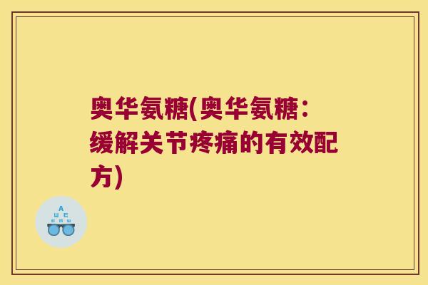 奥华氨糖(奥华氨糖:缓解关节疼痛的有效配方)