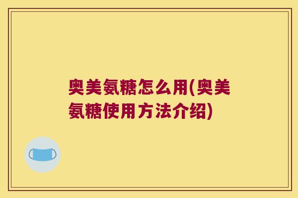 奥美氨糖怎么用(奥美氨糖使用方法介绍)