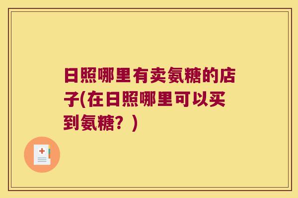 日照哪里有卖氨糖的店子(在日照哪里可以买到氨糖？)