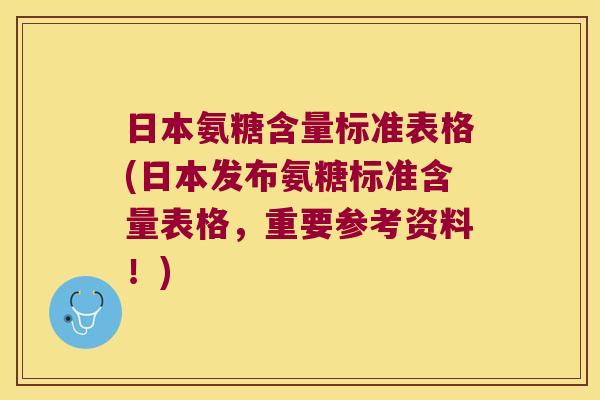 日本氨糖含量标准表格(日本发布氨糖标准含量表格,重要参考资料!)