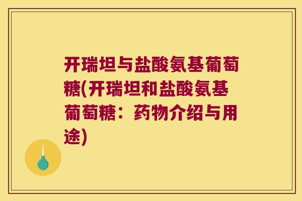 开瑞坦与盐酸氨基葡萄糖(开瑞坦和盐酸氨基葡萄糖:药物介绍与用途)