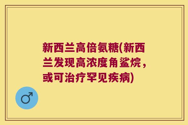 新西兰高倍氨糖(新西兰发现高浓度角鲨烷,或可治疗罕见疾病)